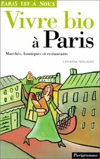 Vivre bio à Paris. Marches, boutiques et restaurants, Catherine Mercadier