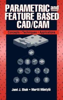 Parametric and Feature-Based Cad/CAM: Concepts, Techniques, and Applications