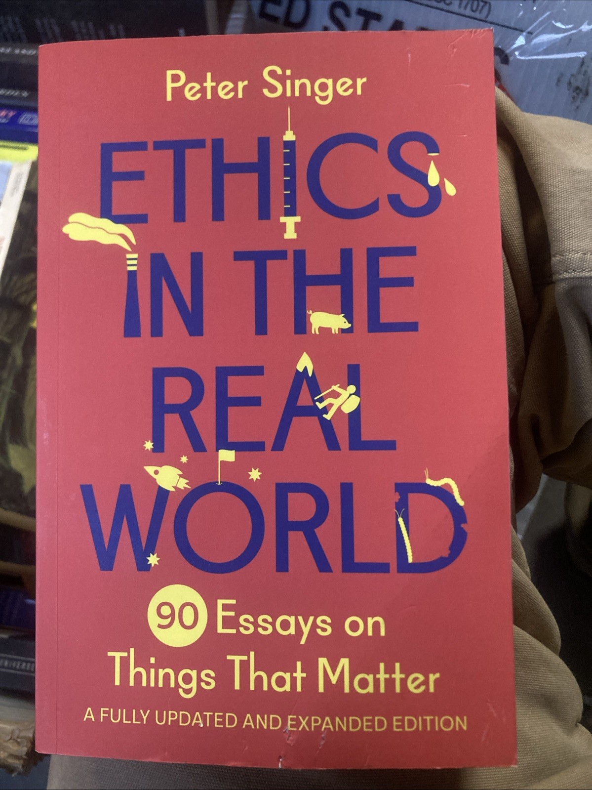 Ethics in the Real World : 90 Essays on Things That Matter - a Fully Updated and
