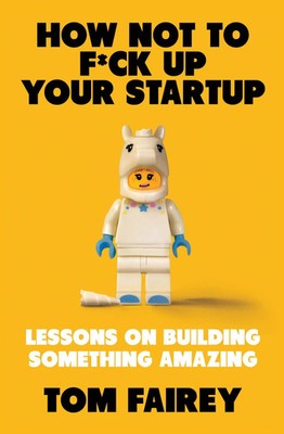 How Not to Mess Up Your Startup | Lessons on Building Something Amazing | Fairey