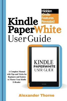 Kindle Paperwhite User Guide A Complete Manual with Tips and Tricks for