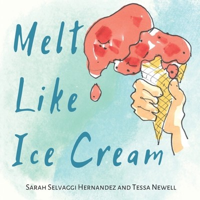 Melt Like Ice Cream by Newell, Tessa; Hernandez, Sarah Selvaggi