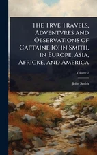 The Trve Travels, Adventvres and Observations of Captaine Iohn Smith, in Europe,