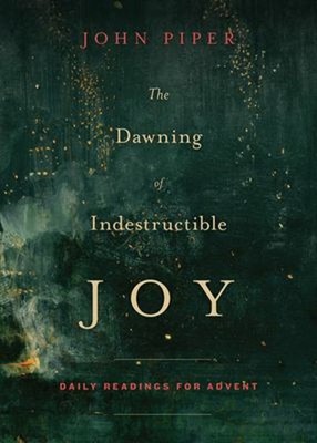 The Dawning of Indestructible Joy : Daily Readings for Advent Joh