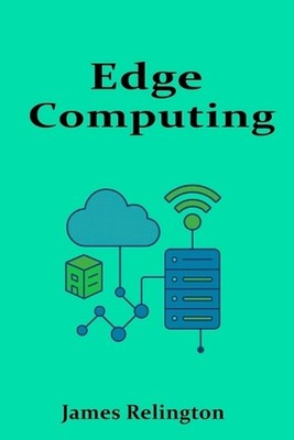 Edge Computing: Architecture, Protocols, and Applications by James Relington Pap