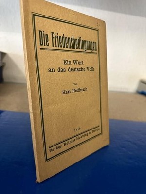 Die Friedensbedingungen - Ein Wort an das deutsche Volk Helfferich, Karl: