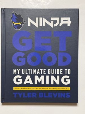 Ninja:Get Good: My Ultimate Guide to Gaming by Tyler Blevins