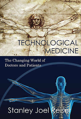 Technological Medicine The Changing World of Doctors and Patients Reiser
