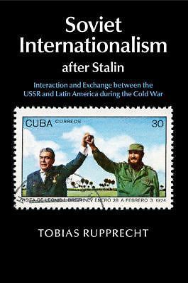 Soviet Internationalism after Stalin Rupprecht Paperback 9781107501157