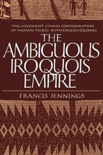 The Ambiguous Iroquois Empire: The Covenant Chain Confederation of Indian Tr...