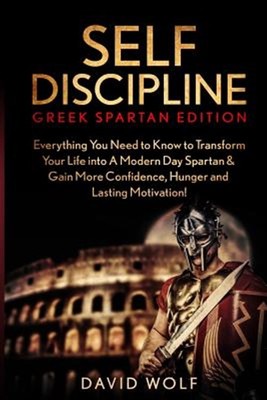 Self Discipline: Become a Greek Spartan - Everything You Need to Know to Tran...