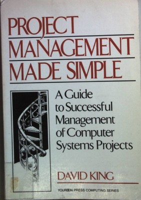 Project Management made simple: a guide to successful management of computer sys
