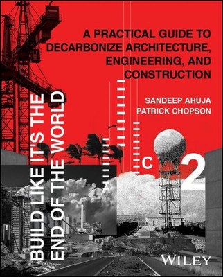 Build Like It's the End of the World : A Practical Guide to Decarbonize Archi...
