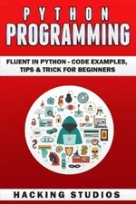Python Programming: Fluent In Python - Code Examples, Tips & Trick for Beginners