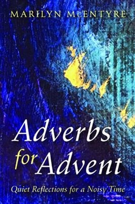 Adverbs for Advent : Quiet Reflections for a Noisy Time, Paperback by Mcentyr...