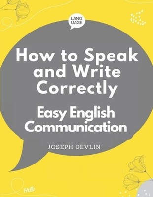 How to Speak and Write Correctly: Easy English Communication by Joseph Devlin Pa