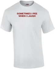 Sometimes I Pee When I Laugh T-shirt