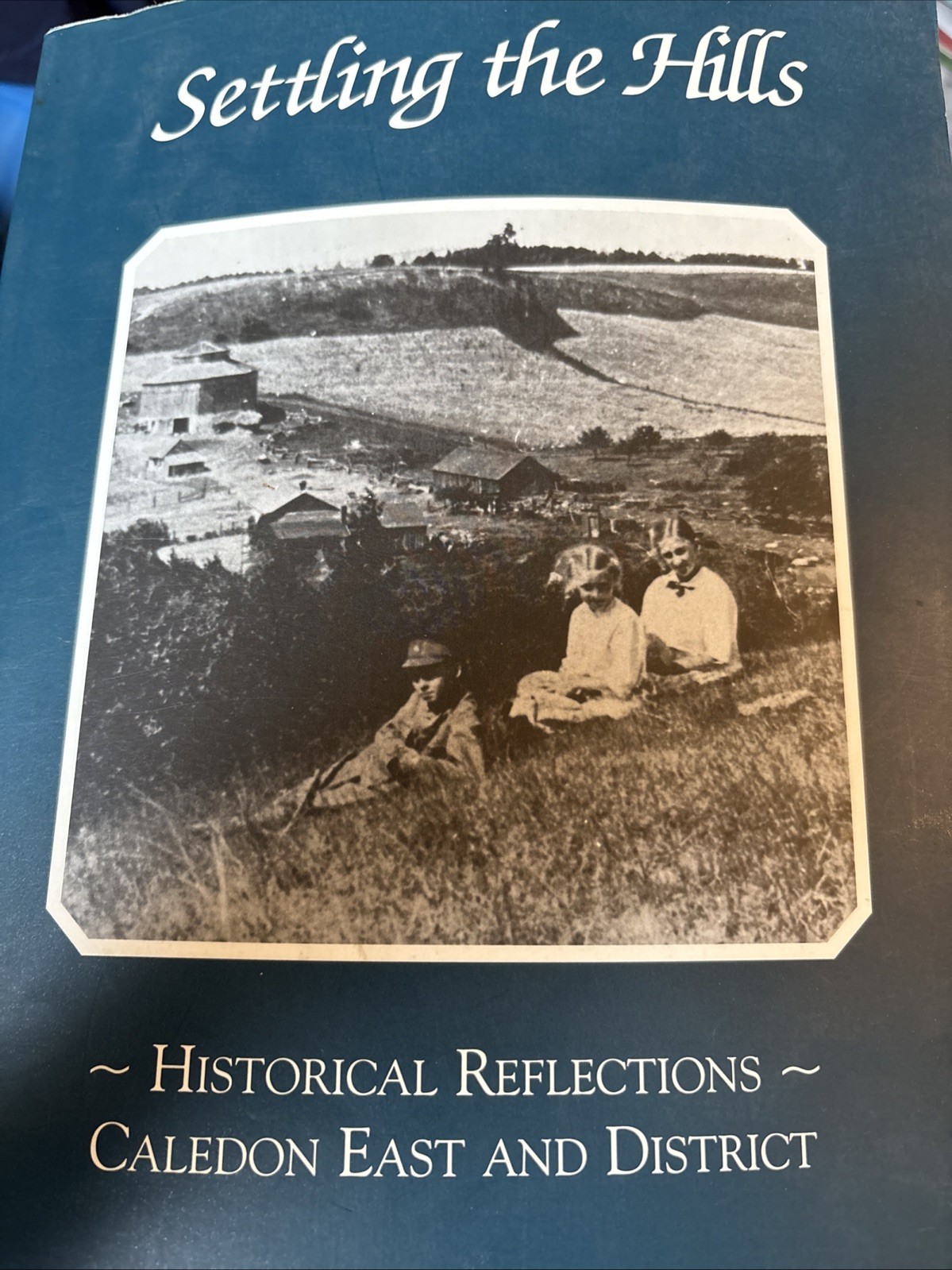 Settling the Hills : Historical Reflections on Caledon East + District Ontario