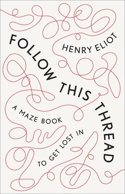 Follow This Thread: A Maze Book to Get Lost In - hardcover Eliot, Henry