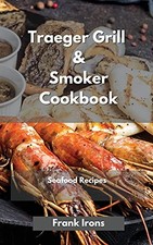 Traeger Grill and Smoker Cookbook 2021. Seafood Recipes: A Complete Guide to Mas