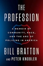 THE PROFESSION: A MEMOIR OF COMMUNITY, RACE, AND THE ARC By Bill Bratton & Peter