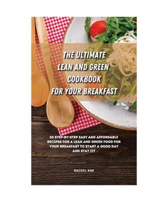 THE ULTIMATE LEAN AND GREEN COOKBOOK FOR YOUR BREAKFAST: 50 step-by-step easy an