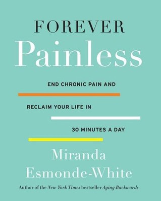 Forever Painless: End Chronic Pain and Reclaim Your Life in 30 Minutes a Day by