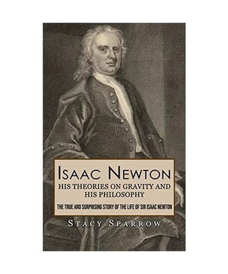 Isaac Newton: His Theories on Gravity and His Philosophy 