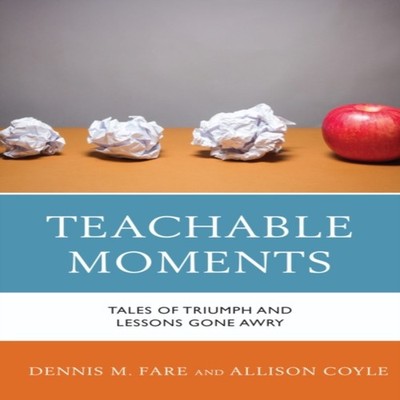 Teachable Moments Tales of Triumph and Lessons Gone Awry Dennis M