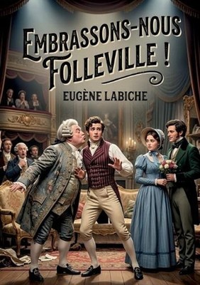 Embrassons-nous Folleville !: Une com?die vaudeville en un acte d'Eug?ne Labiche