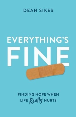Everything's Fine: Finding Hope When Life Really Hurts by Dean Sikes Paperback B