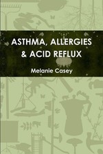 ASTHMA ALLERGIES & ACID REFLUX – Melanie Casey Paperback Brand New