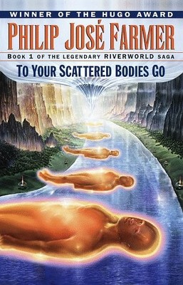 To Your Scattered Bodies Go (Riverworld Saga, Book 1) - Philip Jose Farmer -...