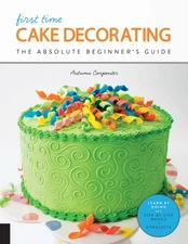 First Time Cake Decorating: The Absolute Beginner's Guide - Learn by Doing *...