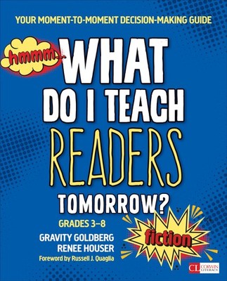 What Do I Teach Readers Tomorrow? Fiction, Grades 3-8: Your Moment-to-Moment...