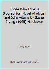 Those Who Love: A Biographical Novel of Abigail and John Adams by Stone,...