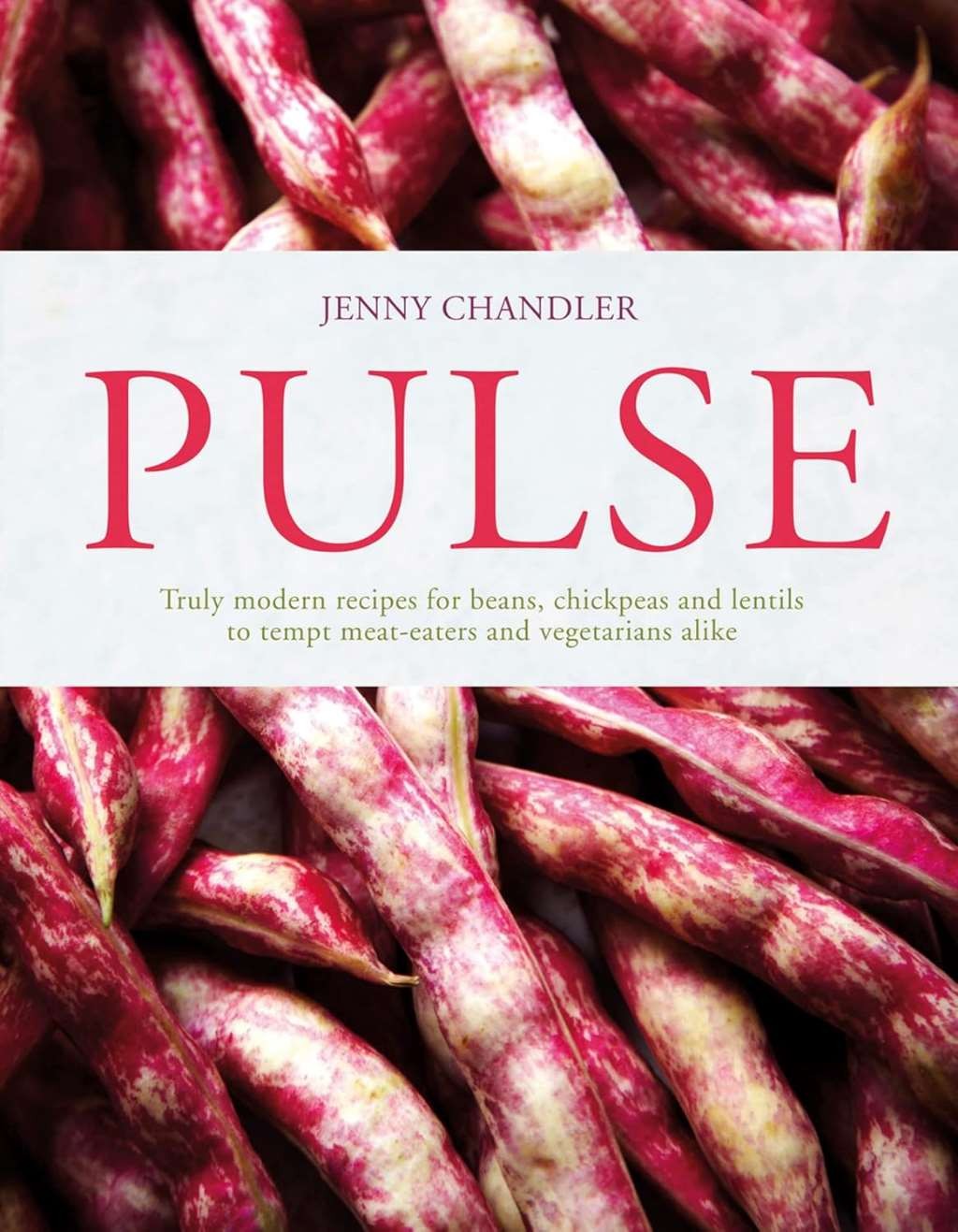 Pulse: truly modern recipes for beans, chickpeas and lentils, to tempt meat eate