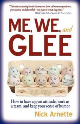 Me, We, and Glee: how to have a great attitude, work as a team and keep your...