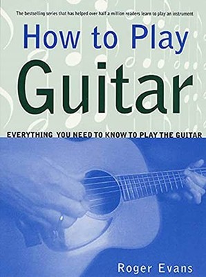 How to Play Guitar: Everything You Need to Know t by Evans MRC, Roger 0312287062