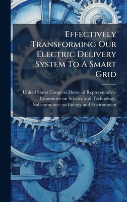 Effectively Transforming Our Electric Delivery System To A Smart Grid by United