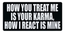 Bumper Sticker Decal - How You Treat Me Is Karma, How I React Is Mine