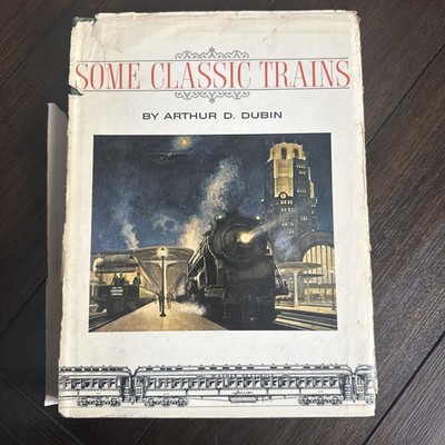 SOME CLASSIC TRAINS BY ARTHUR D DUBIN HARDCOVER