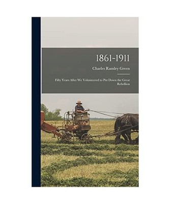1861-1911; Fifty Years After we Volunteered to put Down the Great Rebellion, Cha