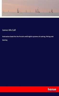 Instruction book for the French and English systems of cutting, fitting and bast