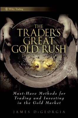 The Trader s Great Gold Rush: Must Have Methods for Trading and 