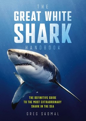 The Great White Shark Handbook: The Definitive Guide to the Most Extraordinary S