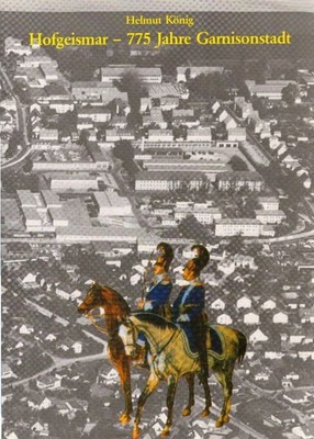 Hofgeismar - 775 Jahre Garnisonstadt. Ein Stück Stadtgeschichte in Wort und Bild
