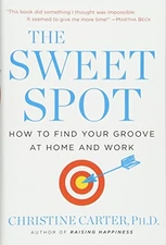 The Sweet Spot: How to Find Your Groove at Home and Work by Carter Ph.D.