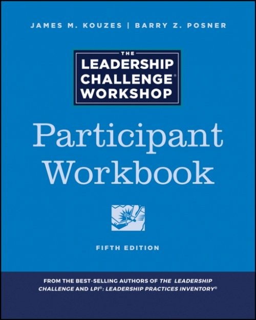 The Leadership Challenge Workshop, 5th Edition, Participant Workbook Kouzes