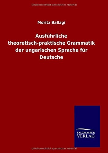 AusfA14hrliche theoretisch-praktische Grammatik . Ballagi<|